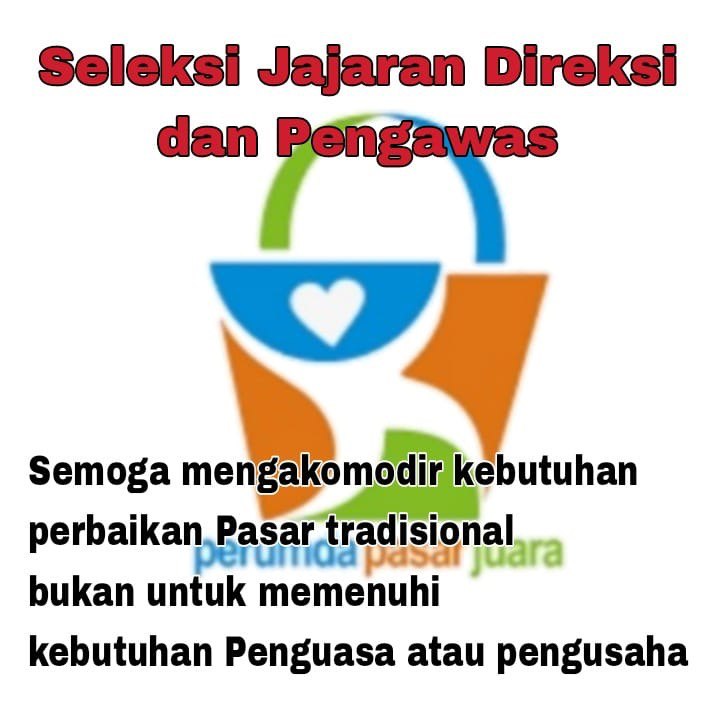 Seleksi Jajaran Direksi dan Pengawas PERUMDA Pasar Juara, Jika Terindikasi Lebih Memenuhi Kebutuhan Penguasa Atau Pengusaha, Kami Akan  Aksi